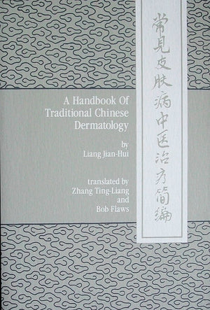 A Handbook of Traditional Chinese Dermatology: Originally Entitled Chang Jian Pi Fu Bing Zhong Yi Zhi Liao Jian Bian, or, A Brie,Used
