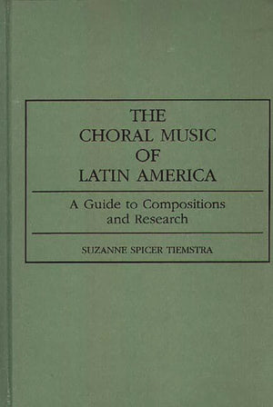 The Choral Music of Latin America: A Guide to Compositions and Research (Music Reference Collection),New