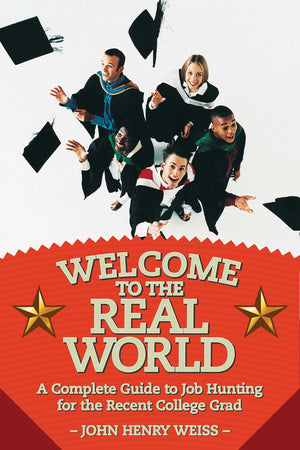 Welcome to the Real World: A Complete Guide to Job Hunting for the Recent College Grad,Used