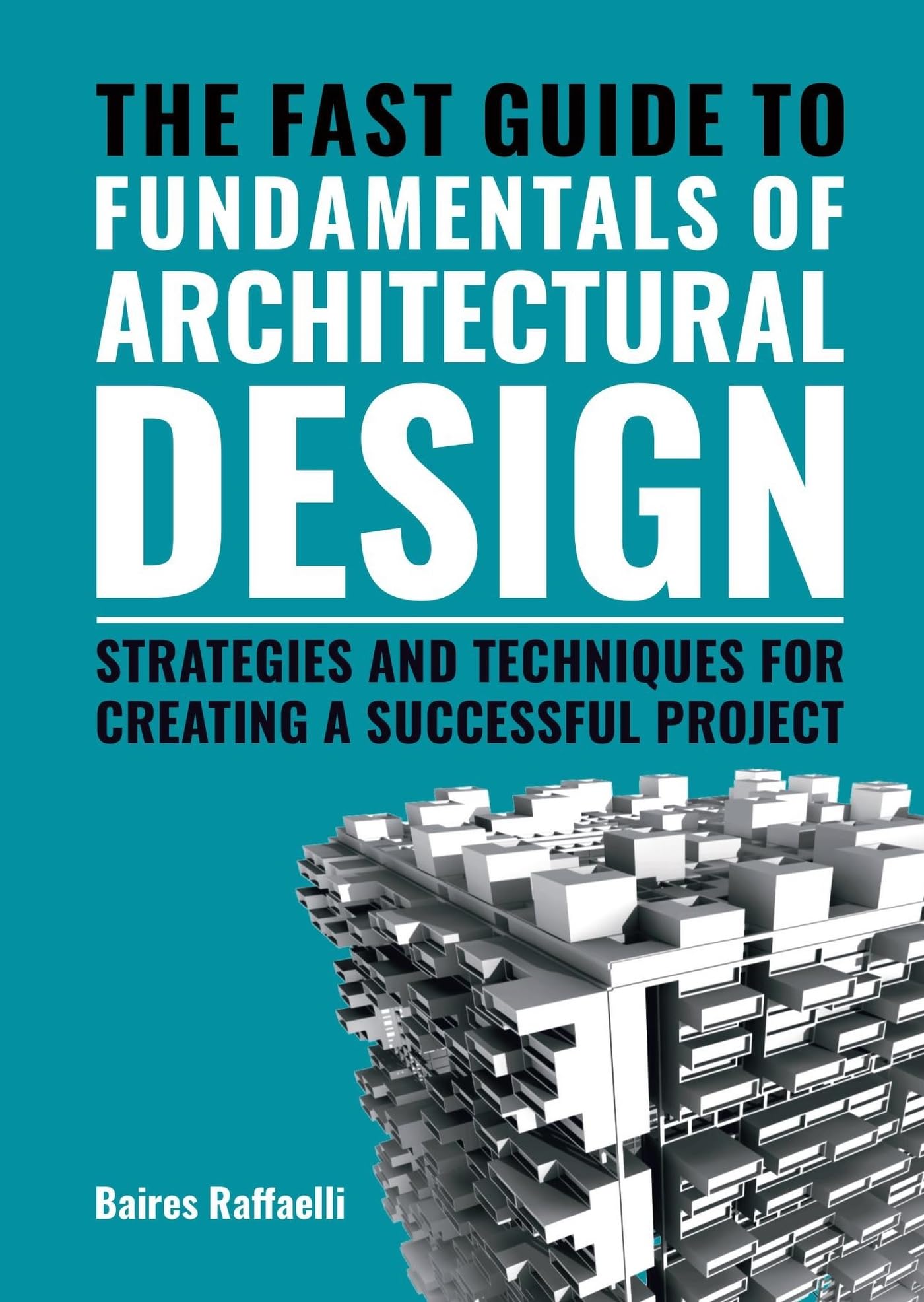 The Fast Guide to the Fundamentals of Architectural Design: Strategies and Techniques for creating a successful project,New