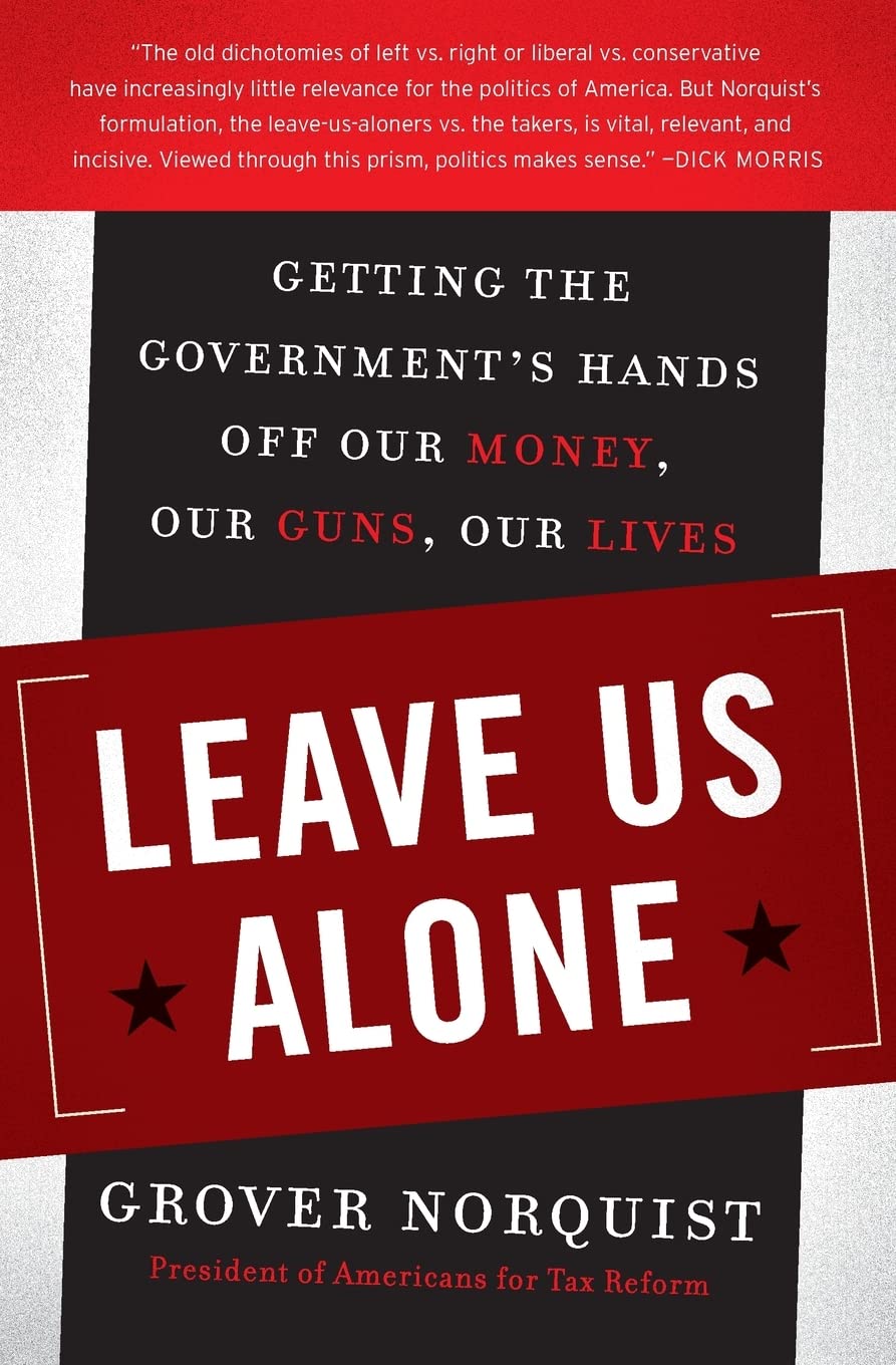 Leave Us Alone: Getting the Governments Hands Off Our Money, Our Guns, Our Lives