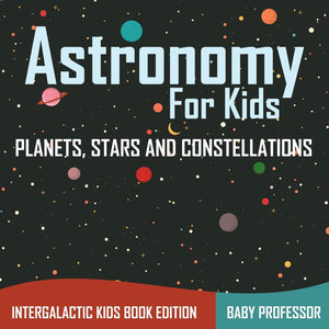 Astronomy For Kids: Planets, Stars and Constellations  Intergalactic Kids Book Edition,Used