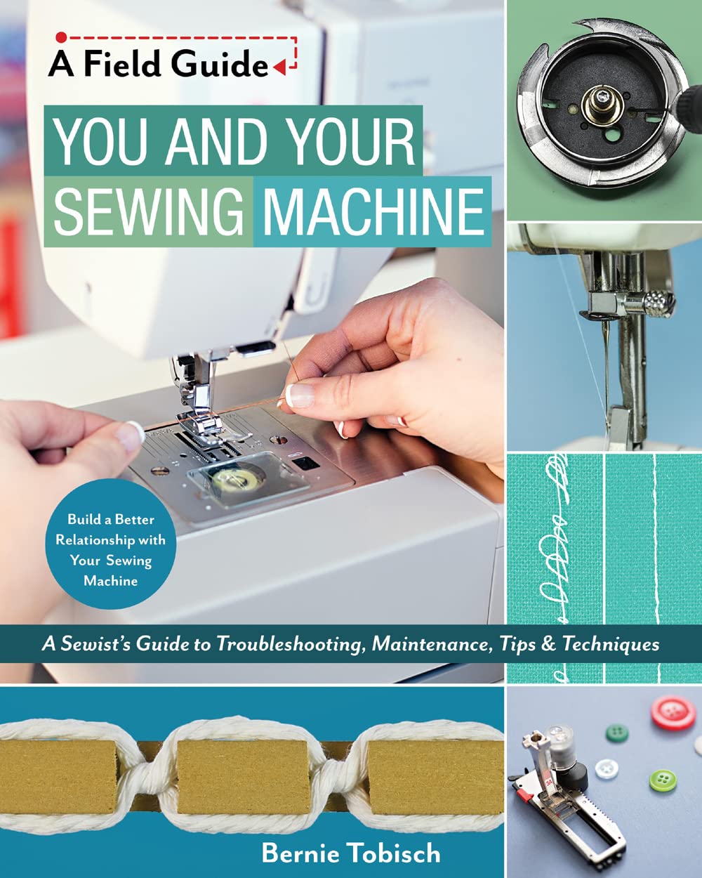 You and Your Sewing Machine: A Sewists Guide to Troubleshooting, Maintenance, Tips & Techniques (A Field Guide),New