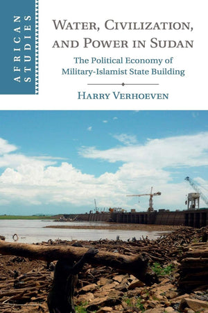 Water, Civilisation and Power in Sudan: The Political Economy of MilitaryIslamist State Building (African Studies, Series Numbe,Used