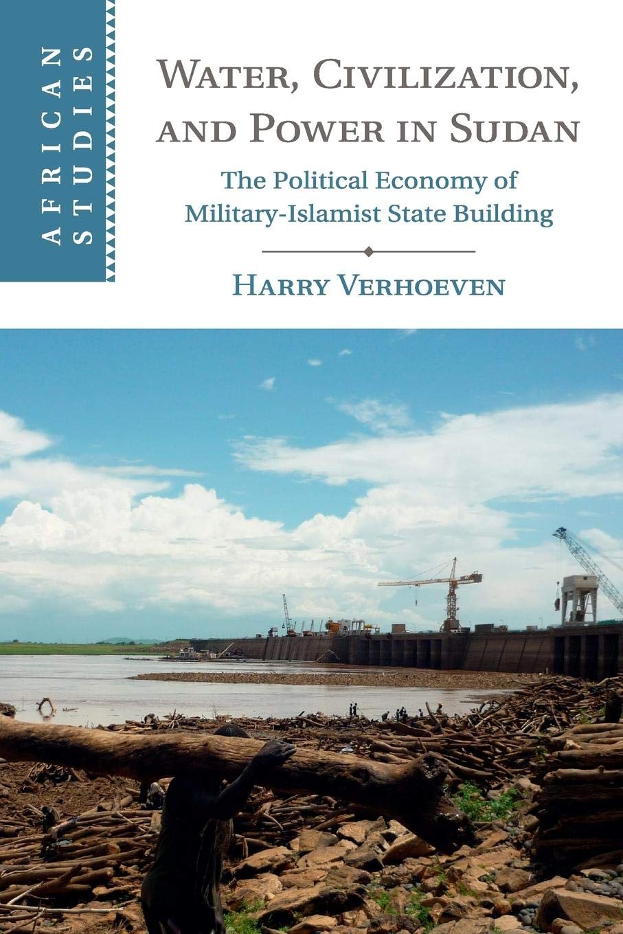 Water, Civilisation and Power in Sudan: The Political Economy of MilitaryIslamist State Building (African Studies, Series Numbe,Used