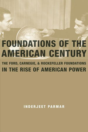 Foundations of the American Century: The Ford, Carnegie, and Rockefeller Foundations in the Rise of American Power,Used