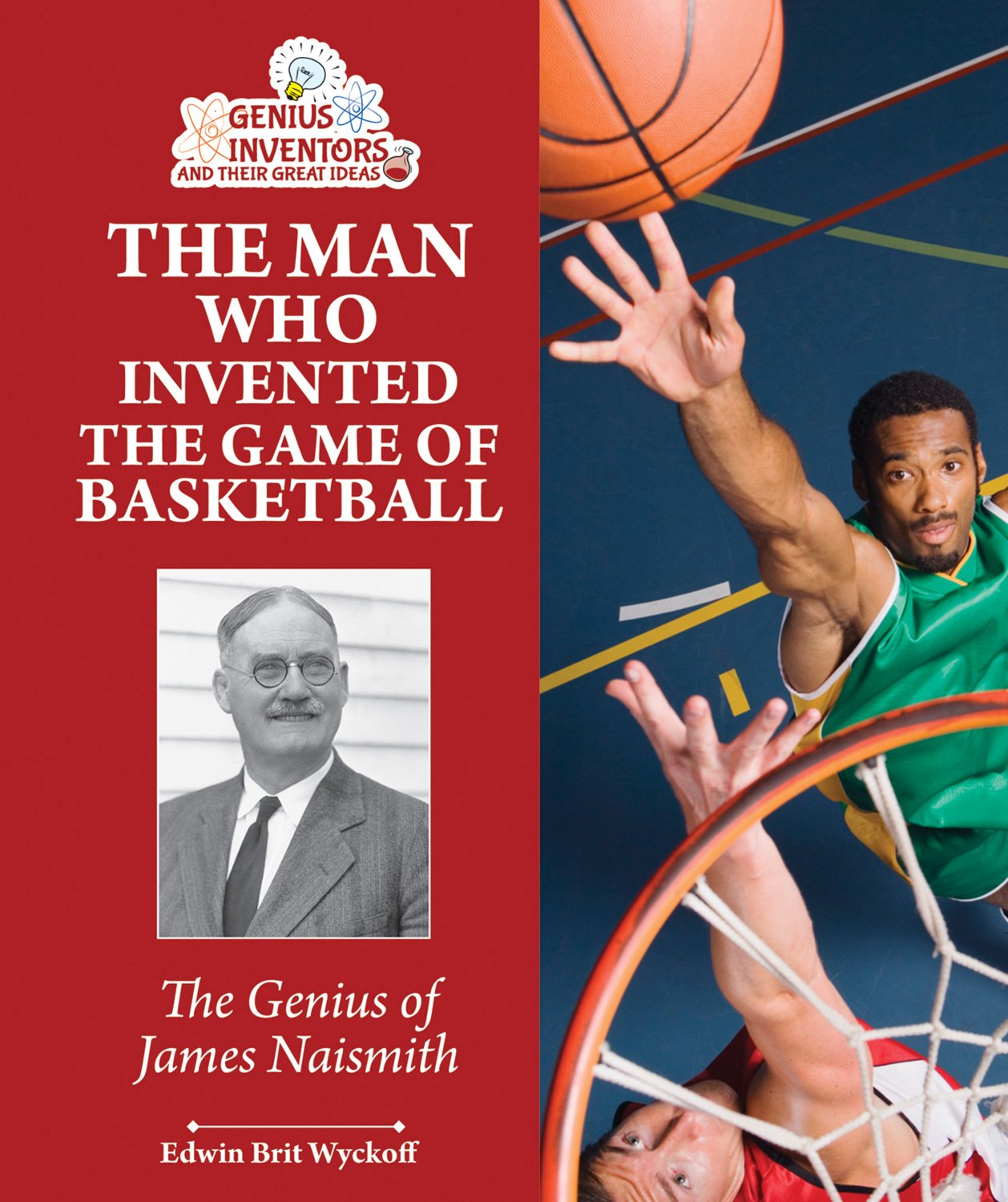 The Man Who Invented the Game of Basketball: The Genius of James Naismith (Genius Inventors and Their Great Ideas),Used
