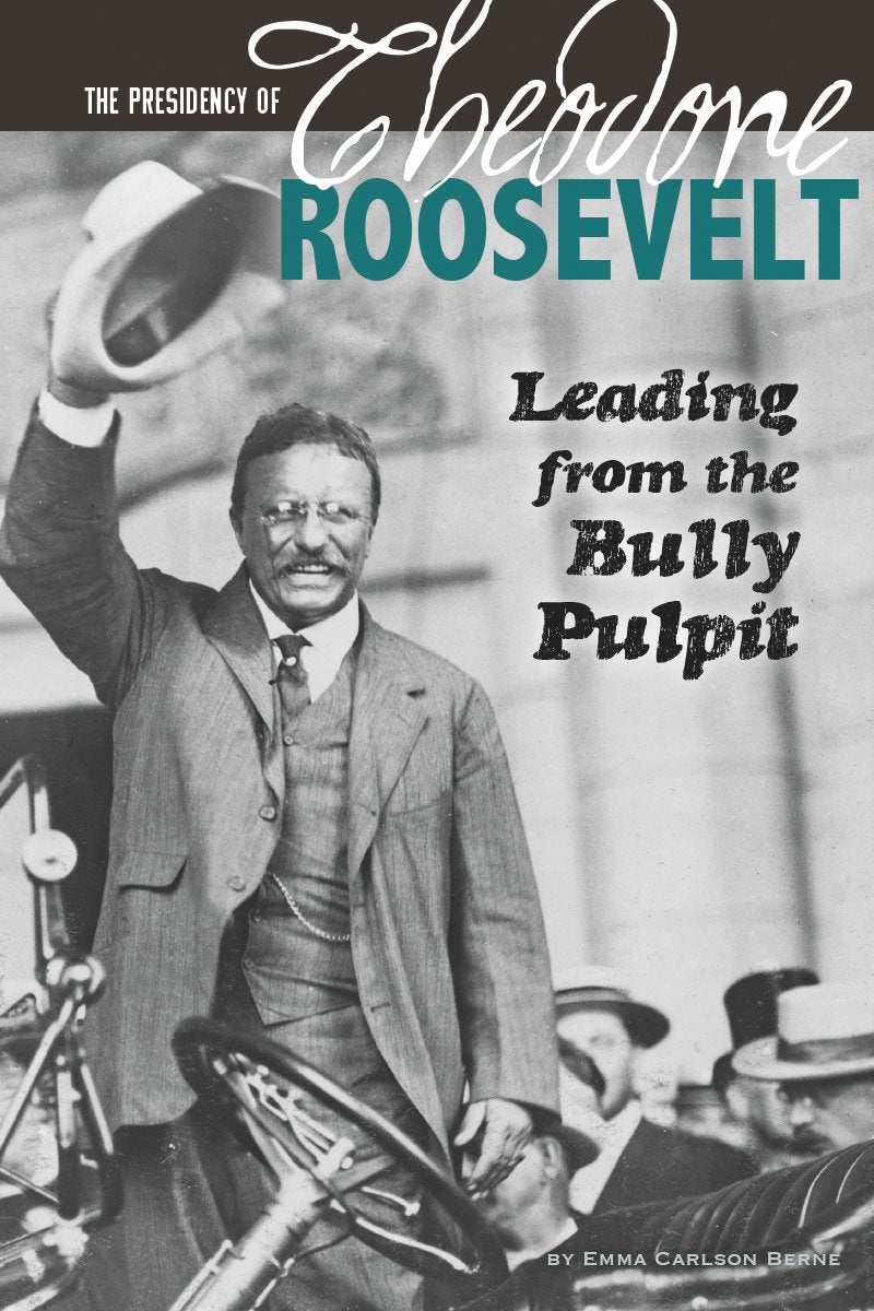 The Presidency of Theodore Roosevelt: Leading from the Bully Pulpit (The Greatest U.S. Presidents),Used