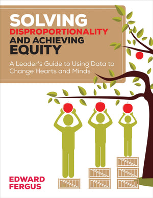 Solving Disproportionality And Achieving Equity: A Leader'S Guide To Using Data To Change Hearts And Minds