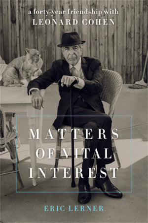 Matters Of Vital Interest: A Fortyyear Friendship With Leonard Cohen