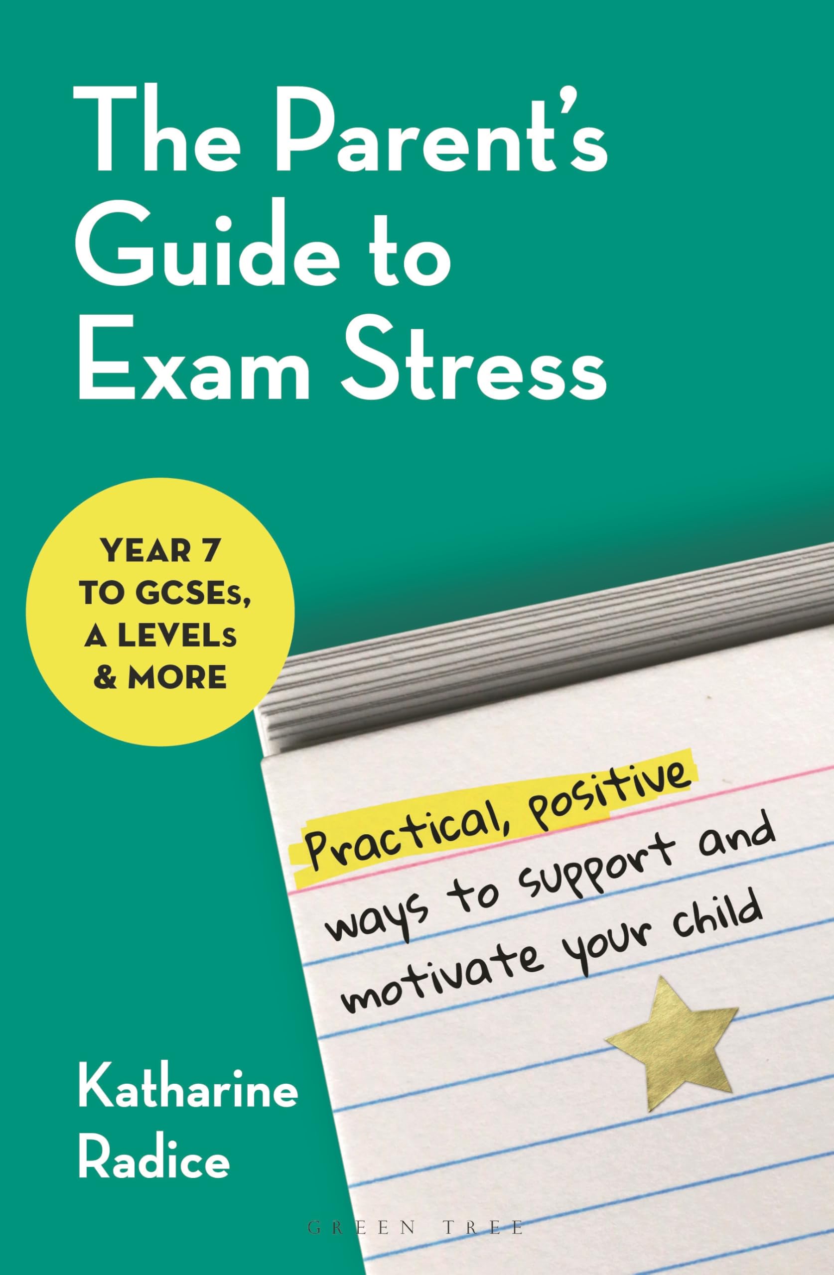 The ParentS Guide To Exam Stress: Practical, Positive Ways To Support And Motivate Your Child (Year 7 To Gcses, A Levels & Mor