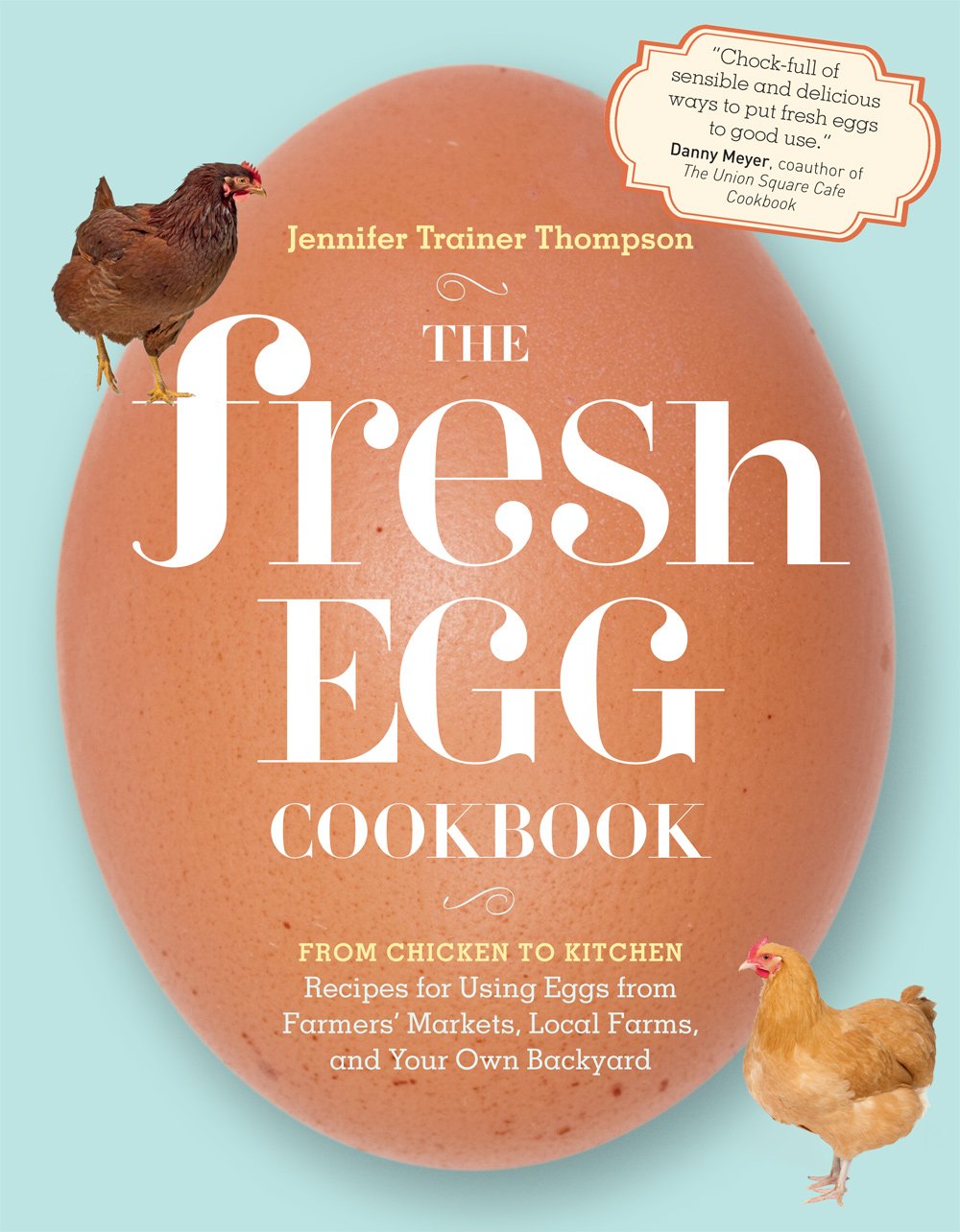 The Fresh Egg Cookbook: From Chicken To Kitchen, Recipes For Using Eggs From Farmers' Markets, Local Farms, And Your Own Backyar