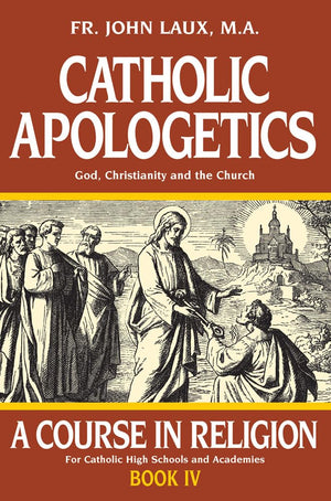 Catholic Apologetics: A Course in Religion  Book IV (A Course In Religion, 4),New