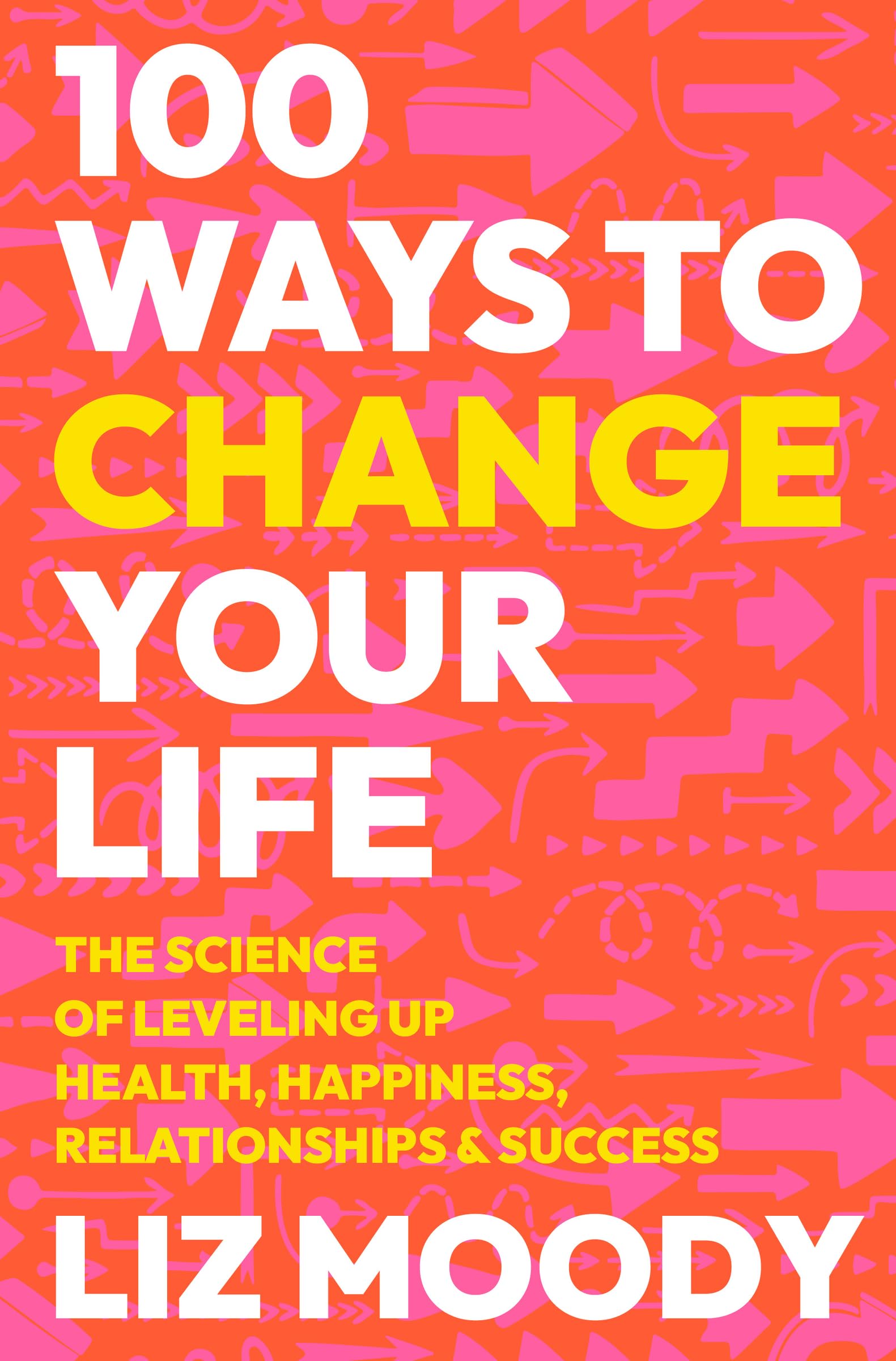100 Ways To Change Your Life: The Science Of Leveling Up Health, Happiness, Relationships & Success,Used