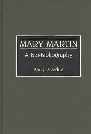 Mary Martin: A Biobibliography (Biobibliographies In The Performing Arts),New