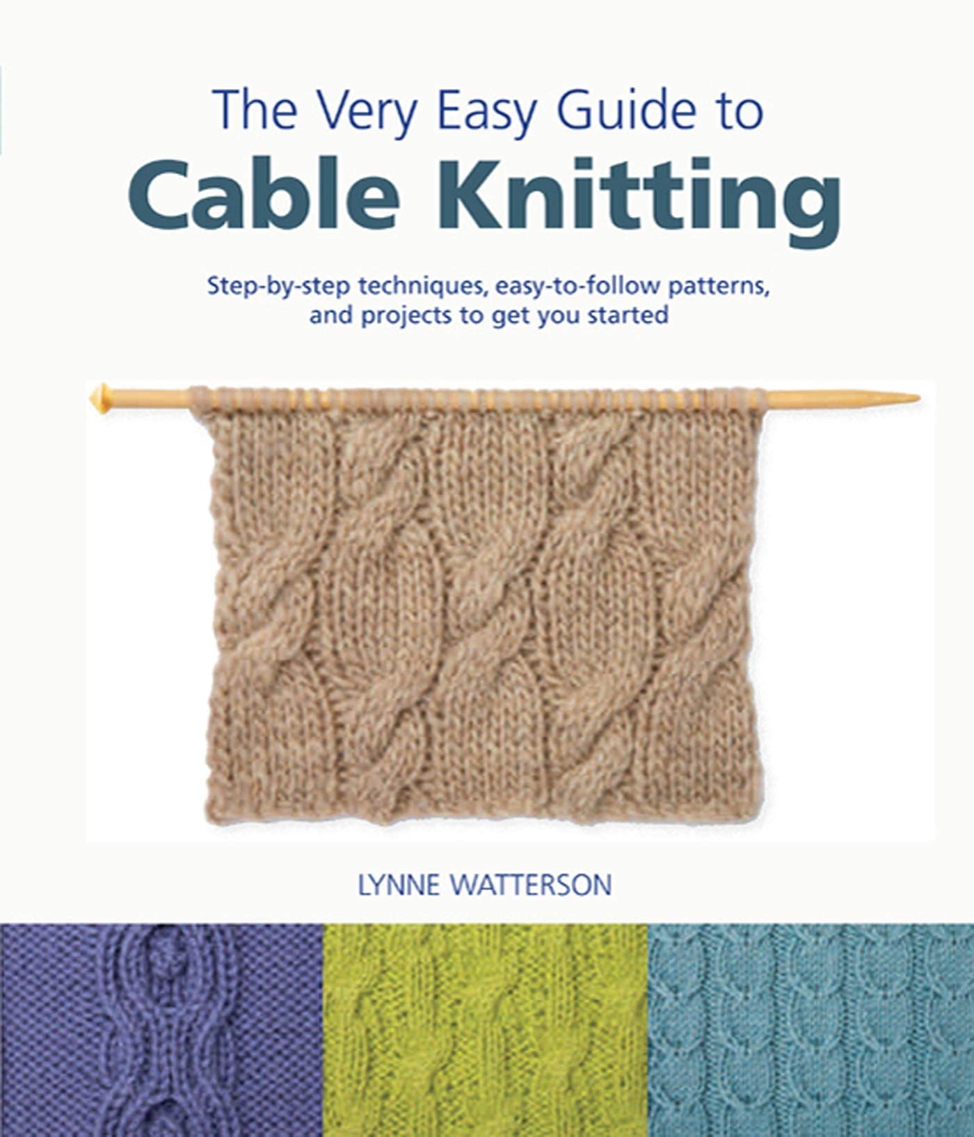 The Very Easy Guide To Cable Knitting: Stepbystep Techniques, Easytofollow Patterns, And Projects To Get You Started (Knit &