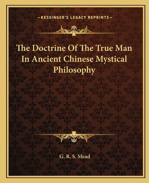 The Doctrine Of The True Man In Ancient Chinese Mystical Philosophy,New