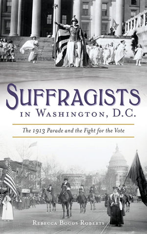 Suffragists in Washington, DC: The 1913 Parade and the Fight for the Vote,Used
