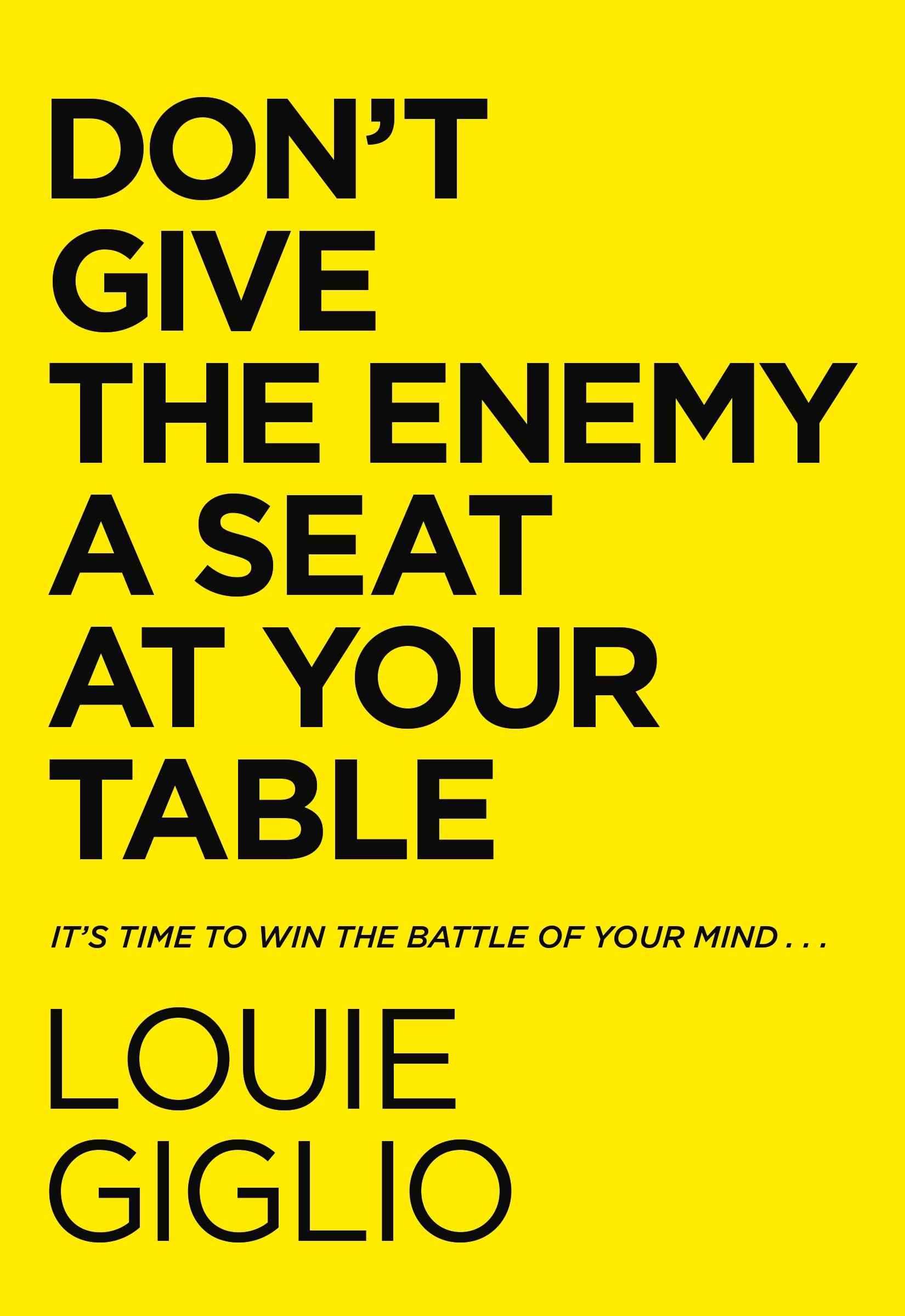 Dont Give the Enemy a Seat at Your Table: Its Time to Win the Battle of Your Mind...