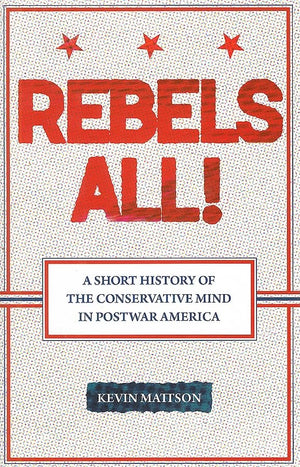 Rebels All!: Rebels All! A Short History of the Conservative Mind in Postwar America (Ideas in Action),Used