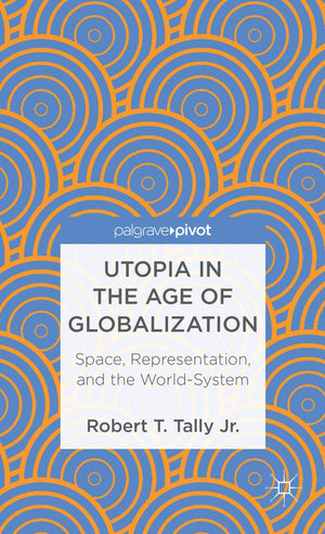 Utopia in the Age of Globalization: Space, Representation, and the WorldSystem (Palgrave Pivot),Used