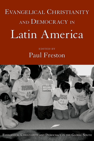 Evangelical Christianity And Democracy In Latin America (Evangelical Christianity And Democracy In The Global South)