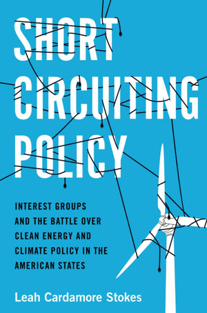 Short Circuiting Policy: Interest Groups and the Battle Over Clean Energy and Climate Policy in the American States (Studies in ,Used