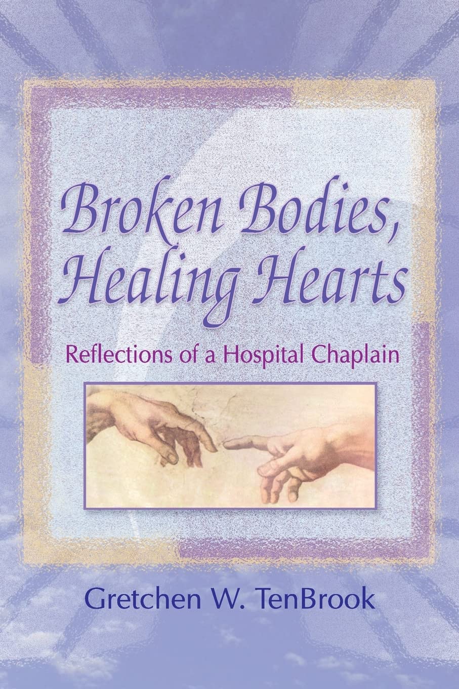 Broken Bodies, Healing Hearts: Reflections of a Hospital Chaplain,New