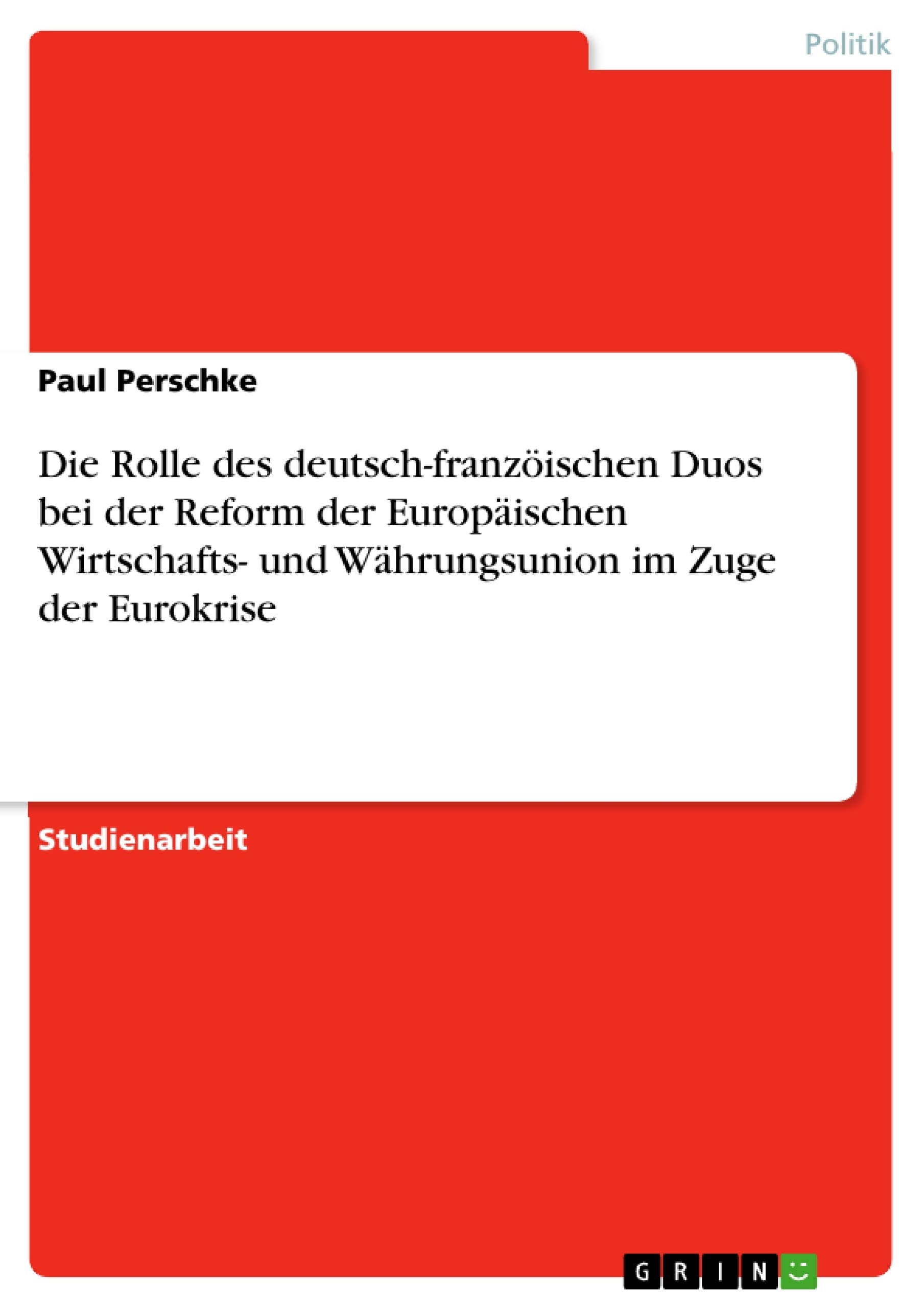 Die Rolle des deutschfranzischen Duos bei der Reform der Europischen Wirtschafts und Whrungsunion im Zuge der Eurokrise (Germa,Used