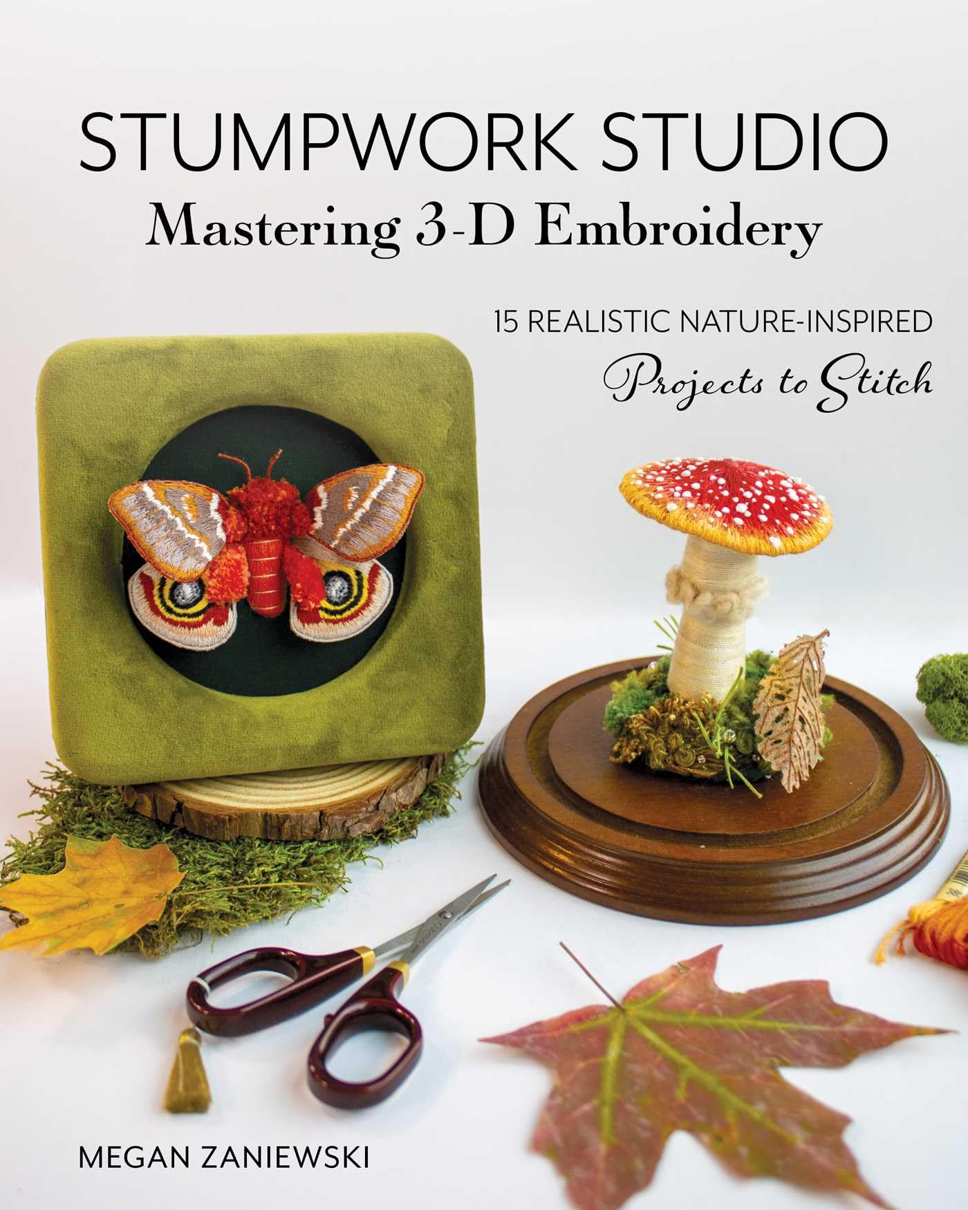 Stumpwork StudioMastering 3D Embroidery: 15 Realistic NatureInspired Projects To Stitch