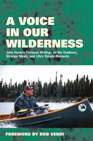A Voice in Our Wilderness: John Husar's Timeless Writings on the Outdoors, Strange Meals, and Life's Simple Moments,Used