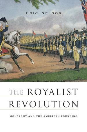 The Royalist Revolution: Monarchy And The American Founding