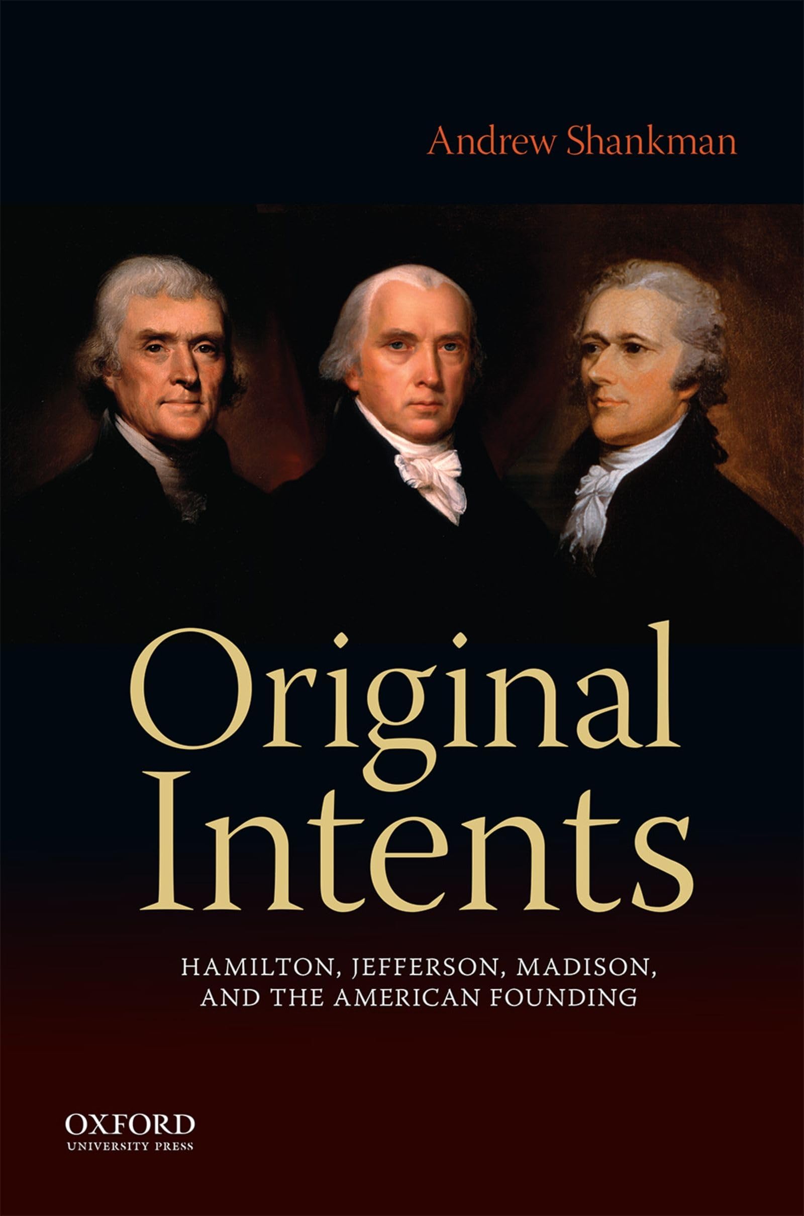 Original Intents: Hamilton, Jefferson, Madison, and the American Founding,New