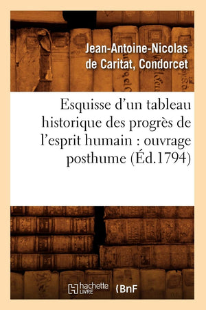 Esquisse D'Un Tableau Historique Des Progrs De L'Esprit Humain: Ouvrage Posthume (D.1794) (Litterature) (French Edition),New