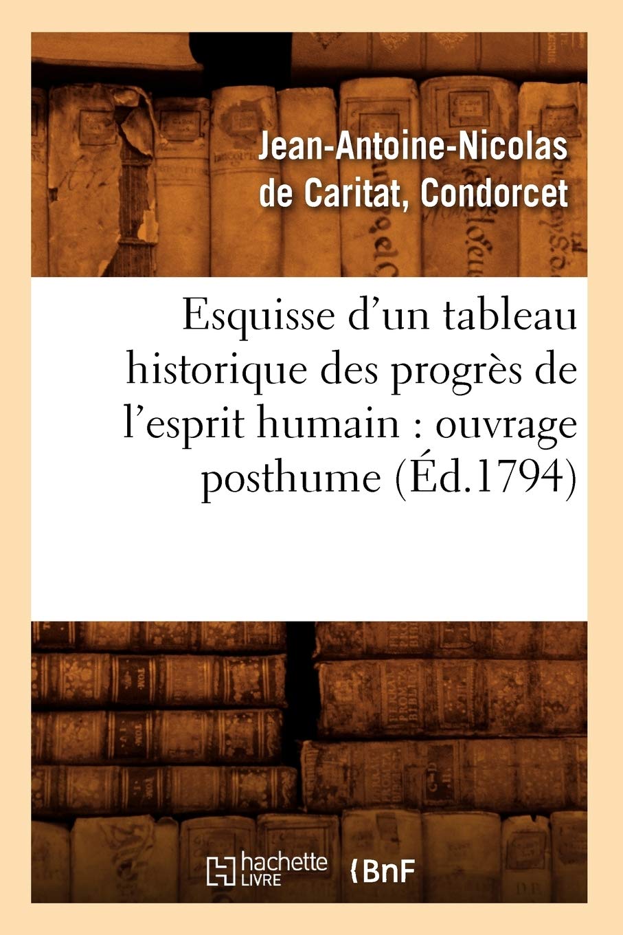 Esquisse D'Un Tableau Historique Des Progrs De L'Esprit Humain: Ouvrage Posthume (D.1794) (Litterature) (French Edition),New