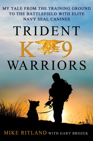 Trident K9 Warriors: My Tale From The Training Ground To The Battlefield With Elite Navy Seal Canines,Used