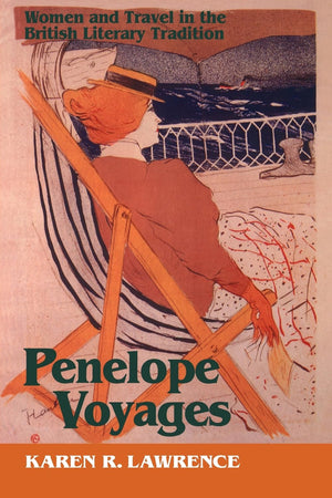 Penelope Voyages: Women And Travel In The British Literary Tradition (Reading Women Writing)