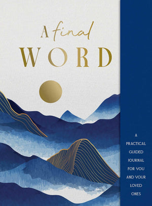 A Final Word: A Practical Guided Journal For You And Your Loved Ones