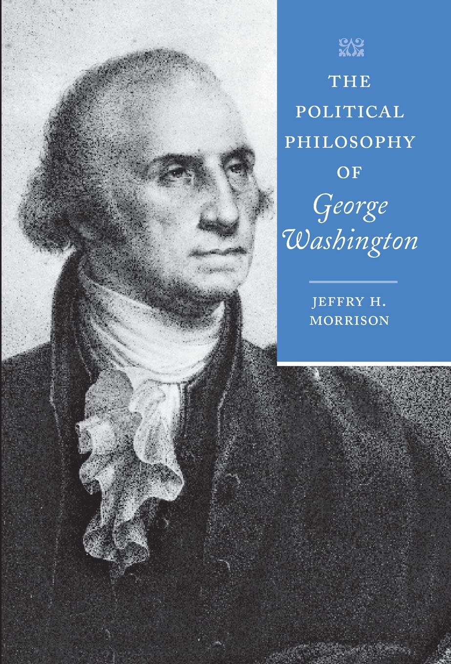 The Political Philosophy of George Washington (The Political Philosophy of the American Founders),New