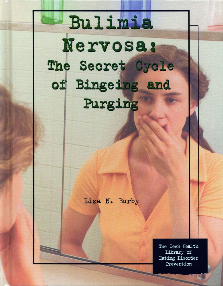 Bulimia Nervosa: The Secret Cycle Of Bingeing And Purging (Teen Health Library Of Eating Disorder Prevention),New