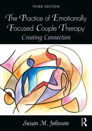 The Practice Of Emotionally Focused Couple Therapy: Creating Connection,New