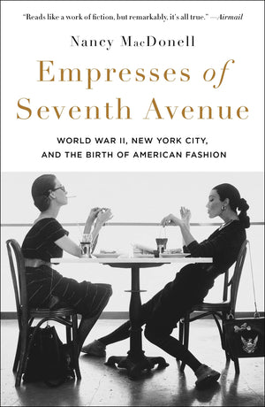 Empresses Of Seventh Avenue: World War Ii, New York City, And The Birth Of American Fashion