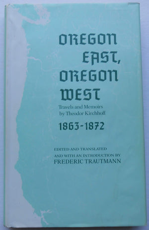 Oregon East, Oregon West: Travels and Memoirs by Theodor Kirchhoff, 18631872,New