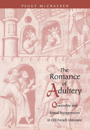 The Romance of Adultery: Queenship and Sexual Transgression in Old French Literature (The Middle Ages Series)