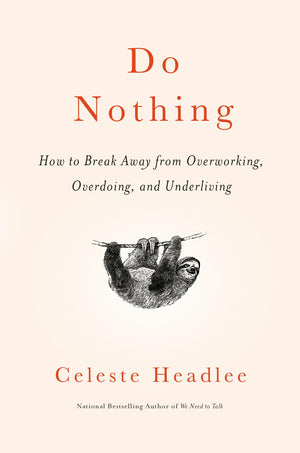 Do Nothing: How to Break Away from Overworking, Overdoing, and Underliving,New