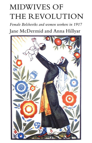 Midwives of the Revolution: Female Bolsheviks and Women Workers in 1917,Used