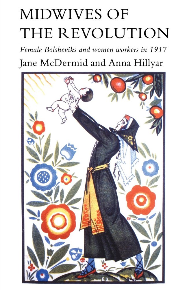 Midwives of the Revolution: Female Bolsheviks and Women Workers in 1917,Used