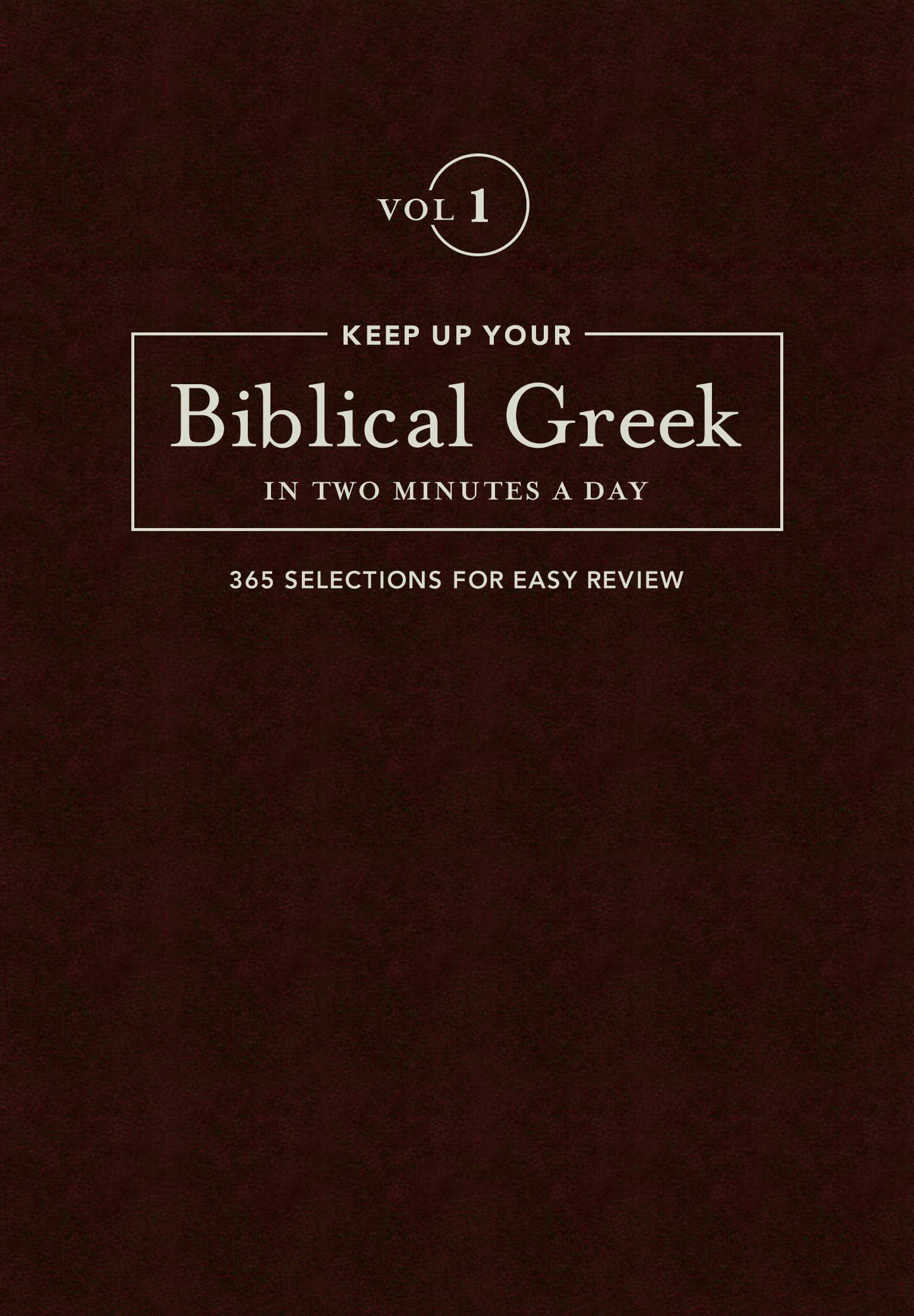 Keep Up Your Biblical Greek In Two Minutes A Day, Volume 1: 365 Selections for Easy Review (The 2 Minutes a Day Biblical Languag,New
