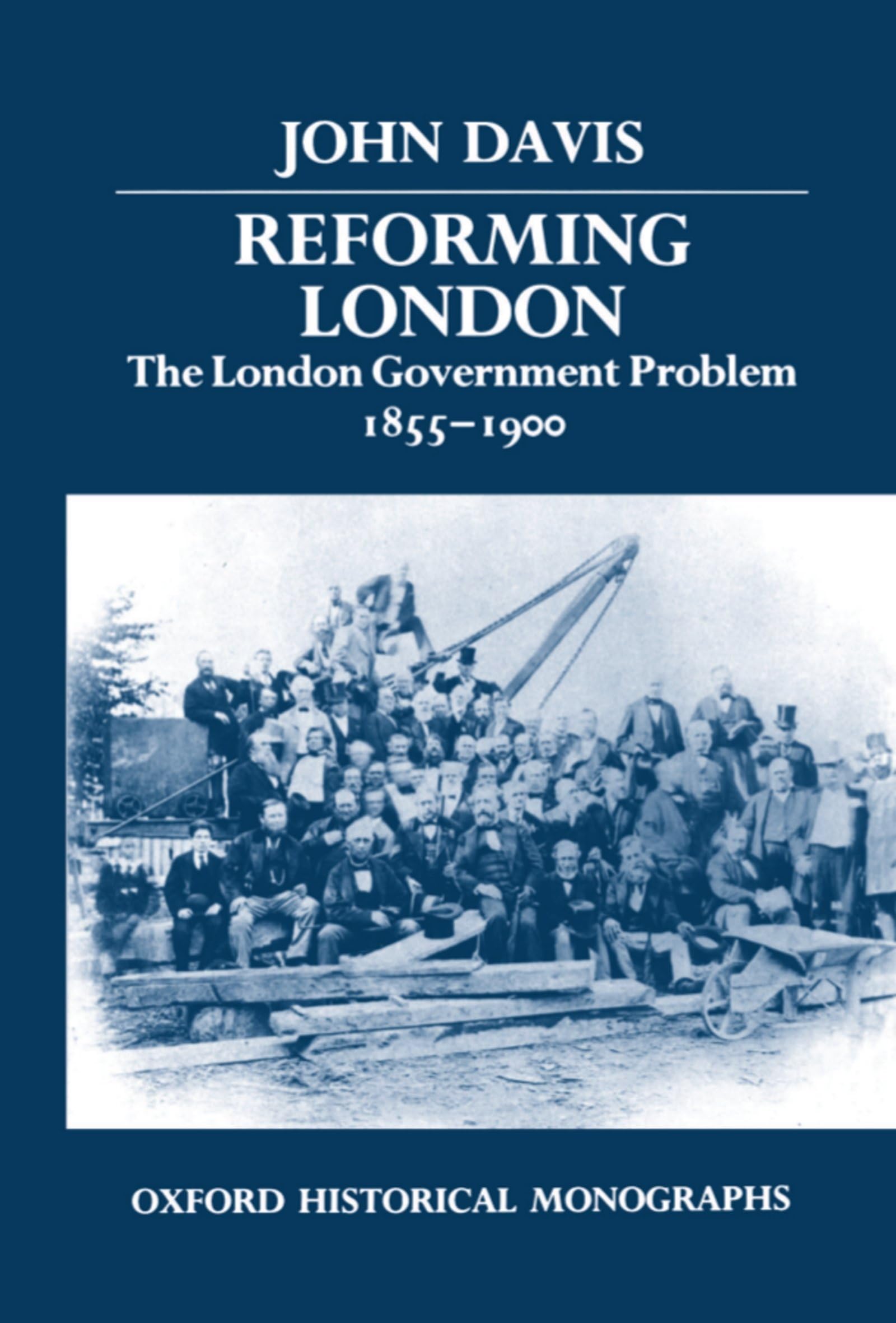 Reforming London: The London Government Problem, 18551900 (Oxford Historical Monographs),New