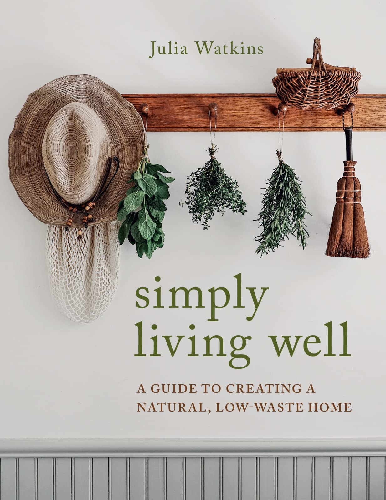 Simply Living Well: A Guide To Creating A Natural, Lowwaste Home